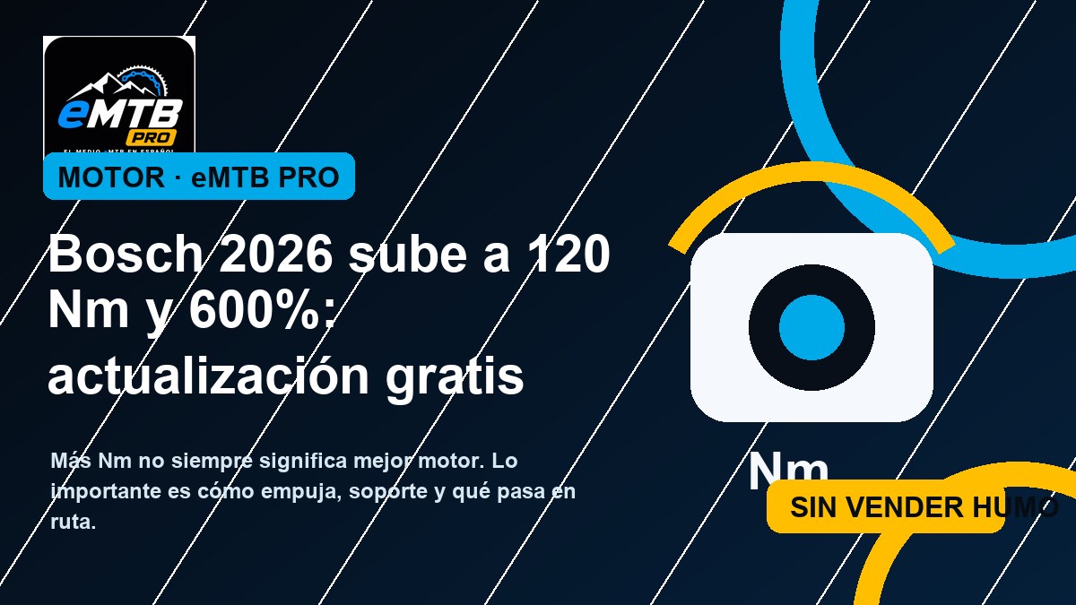 Bosch 2026 sube a 120 Nm y 600%: actualización gratis