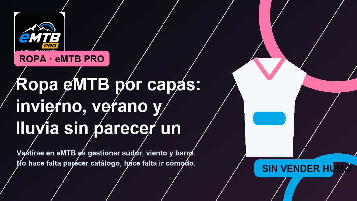 Ropa eMTB por capas: invierno, verano y lluvia sin parecer un catálogo